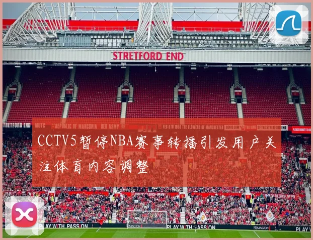 CCTV5暂停NBA赛事转播引发用户关注体育内容调整