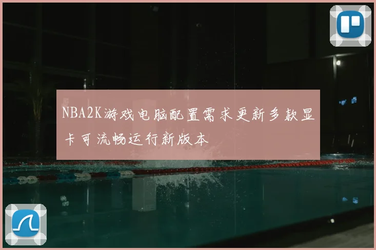 NBA2K游戏电脑配置需求更新多款显卡可流畅运行新版本
