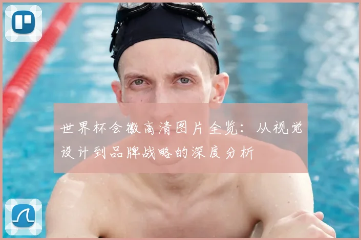 世界杯会徽高清图片全览：从视觉设计到品牌战略的深度分析