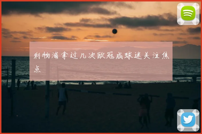 利物浦拿过几次欧冠成球迷关注焦点