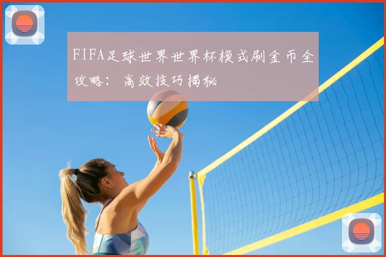 FIFA足球世界世界杯模式刷金币全攻略：高效技巧揭秘