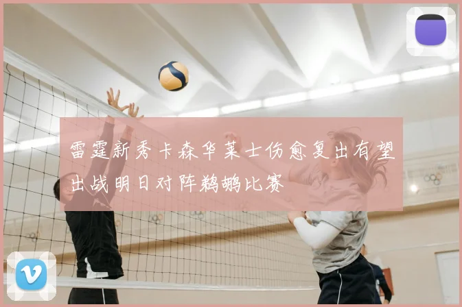 雷霆新秀卡森华莱士伤愈复出有望出战明日对阵鹈鹕比赛