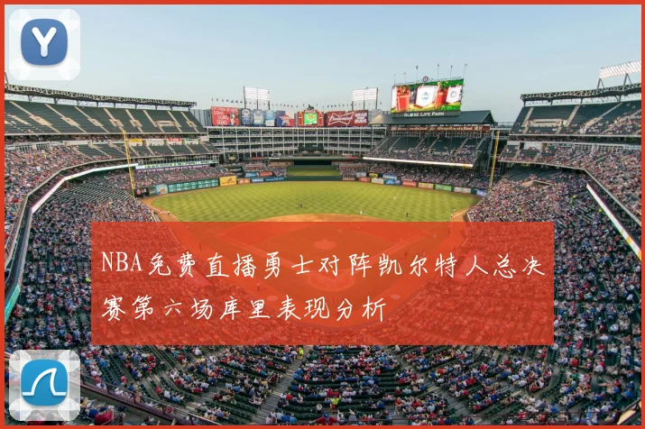 NBA免费直播勇士对阵凯尔特人总决赛第六场库里表现分析