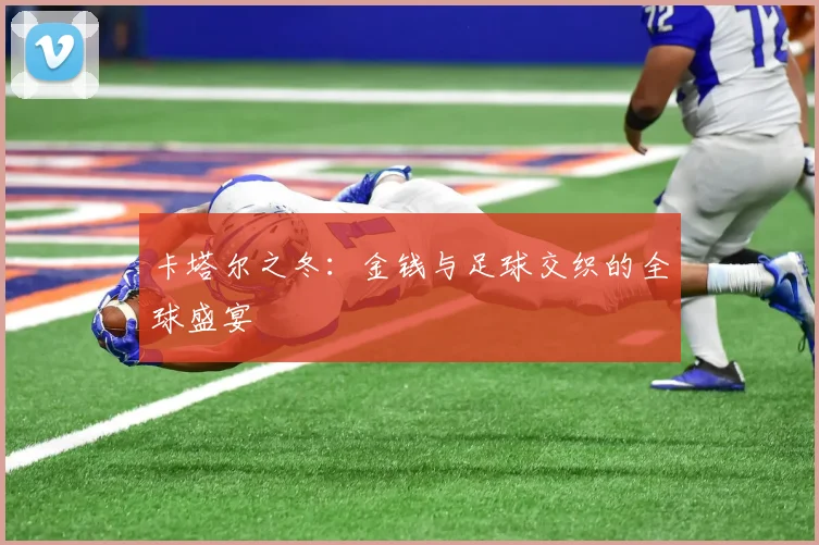卡塔尔之冬：金钱与足球交织的全球盛宴