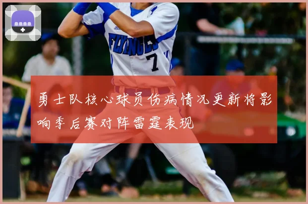勇士队核心球员伤病情况更新将影响季后赛对阵雷霆表现