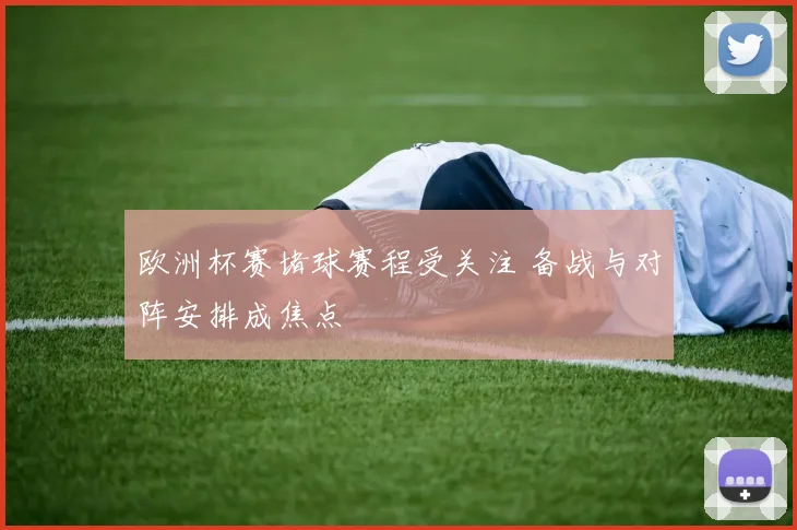 欧洲杯赛堵球赛程受关注 备战与对阵安排成焦点