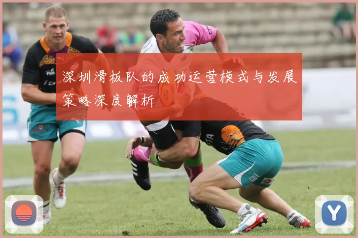 深圳滑板队的成功运营模式与发展策略深度解析